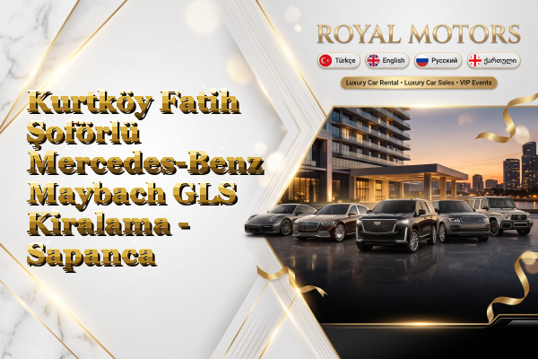 Kurtköy Fatih Şoförlü Mercedes-Benz Maybach GLS Kiralama - Sapanca