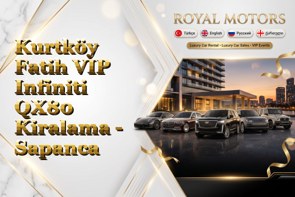 Kurtköy Fatih VIP Infiniti QX80 Kiralama - Sapanca