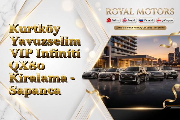 Kurtköy Yavuzselim VIP Infiniti QX80 Kiralama - Sapanca