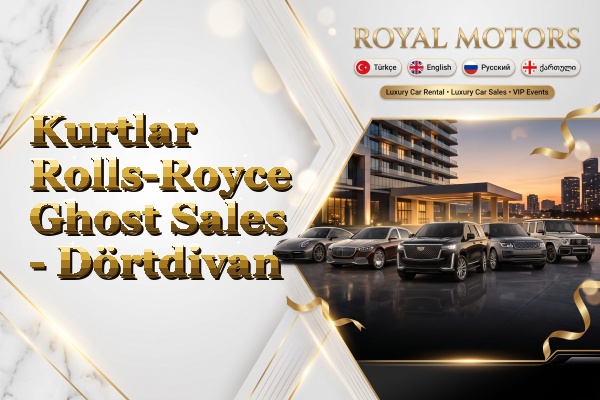 Kurtlar Rolls-Royce Ghost Sales - Dörtdivan