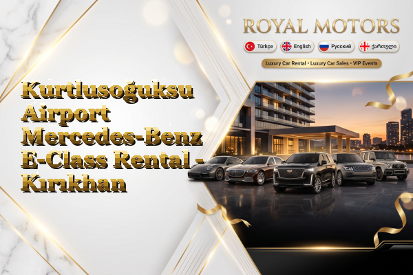 Kurtlusoğuksu Airport Mercedes-Benz E-Class Rental - Kırıkhan