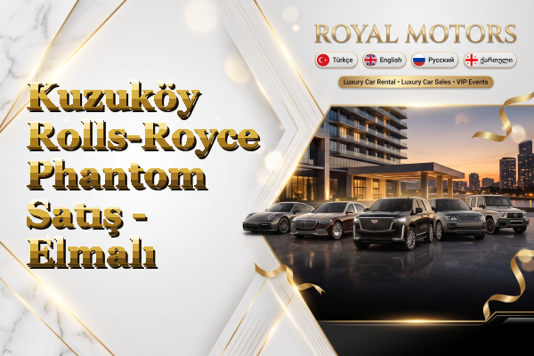 Kuzuköy Rolls-Royce Phantom Satış - Elmalı