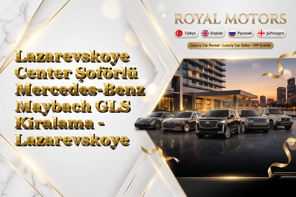 Lazarevskoye Center Şoförlü Mercedes-Benz Maybach GLS Kiralama - Lazarevskoye