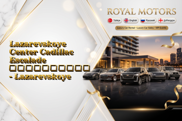Lazarevskoye Center Cadillac Escalade გაქირავება - Lazarevskoye