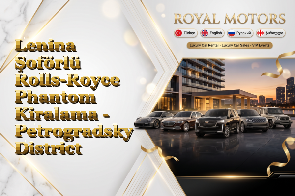 Lenina Şoförlü Rolls-Royce Phantom Kiralama - Petrogradsky District