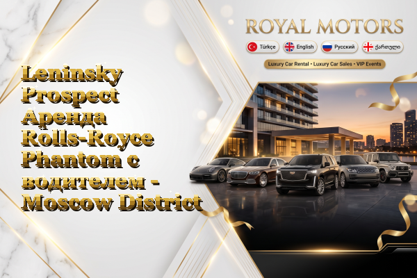 Leninsky Prospect Аренда Rolls-Royce Phantom с водителем - Moscow District