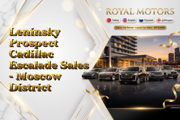 Leninsky Prospect Cadillac Escalade Sales - Moscow District