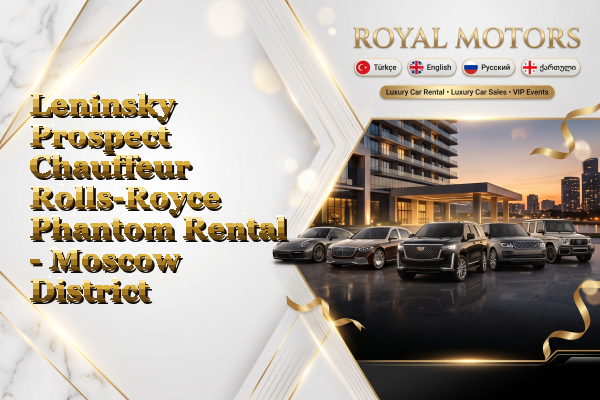 Leninsky Prospect Chauffeur Rolls-Royce Phantom Rental - Moscow District