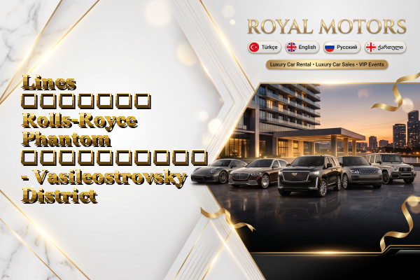 Lines მძღოლით Rolls-Royce Phantom გაქირავება - Vasileostrovsky District