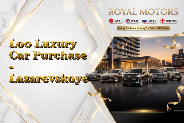 Loo Luxury Car Purchase - Lazarevskoye