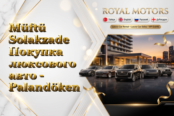 Müftü Solakzade Покупка люксового авто - Palandöken