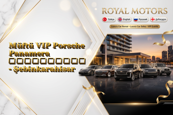 Müftü VIP Porsche Panamera გაქირავება - Şebinkarahisar