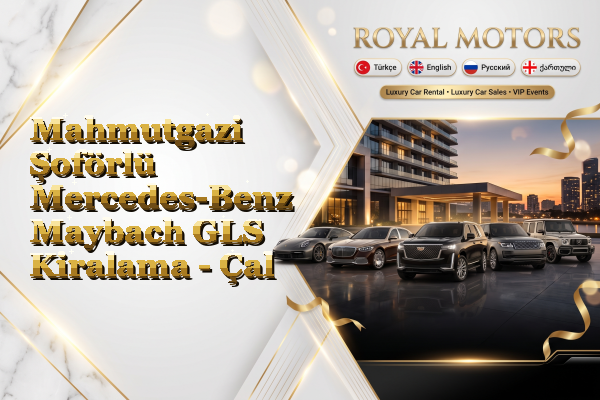 Mahmutgazi Şoförlü Mercedes-Benz Maybach GLS Kiralama - Çal