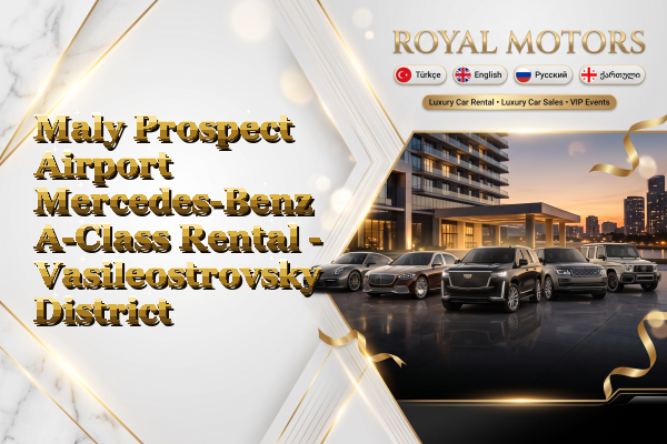 Maly Prospect Airport Mercedes-Benz A-Class Rental - Vasileostrovsky District