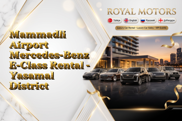 Mammadli Airport Mercedes-Benz E-Class Rental - Yasamal District