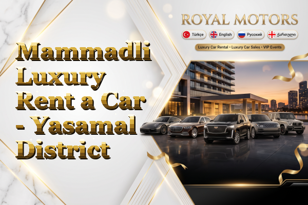 Mammadli Luxury Rent a Car - Yasamal District