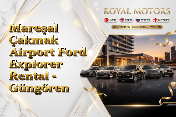 Mareşal Çakmak Airport Ford Explorer Rental - Güngören