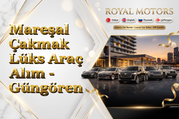 Mareşal Çakmak Lüks Araç Alım - Güngören