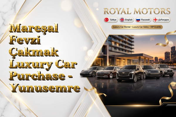 Mareşal Fevzi Çakmak Luxury Car Purchase - Yunusemre
