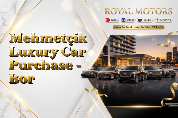 Mehmetçik Luxury Car Purchase - Bor