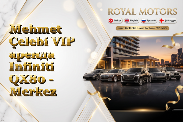 Mehmet Çelebi VIP аренда Infiniti QX80 - Merkez