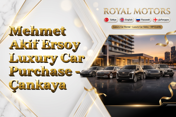 Mehmet Akif Ersoy Luxury Car Purchase - Çankaya