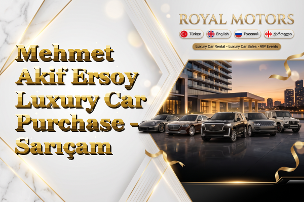 Mehmet Akif Ersoy Luxury Car Purchase - Sarıçam