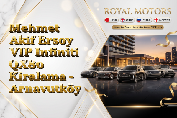 Mehmet Akif Ersoy VIP Infiniti QX80 Kiralama - Arnavutköy