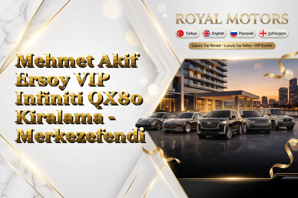 Mehmet Akif Ersoy VIP Infiniti QX80 Kiralama - Merkezefendi