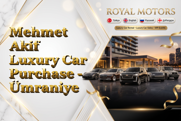 Mehmet Akif Luxury Car Purchase - Ümraniye