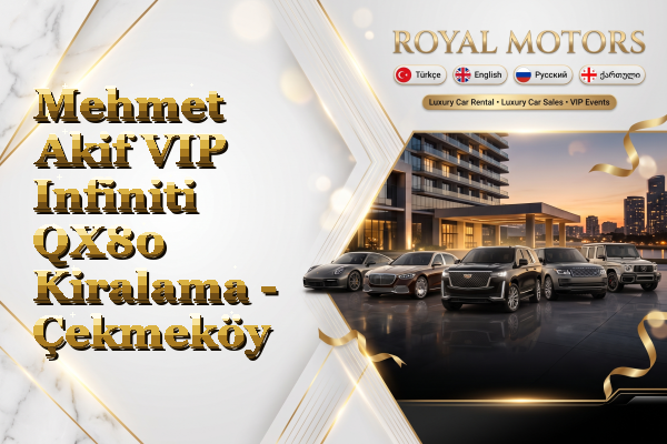 Mehmet Akif VIP Infiniti QX80 Kiralama - Çekmeköy