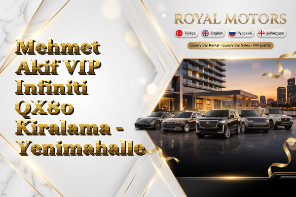 Mehmet Akif VIP Infiniti QX80 Kiralama - Yenimahalle