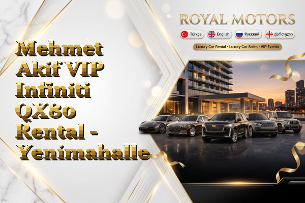 Mehmet Akif VIP Infiniti QX80 Rental - Yenimahalle