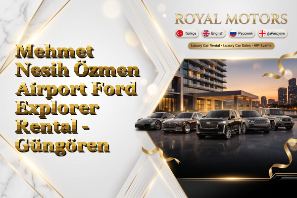 Mehmet Nesih Özmen Airport Ford Explorer Rental - Güngören
