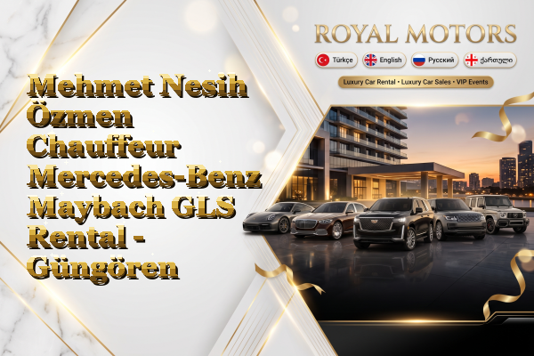 Mehmet Nesih Özmen Chauffeur Mercedes-Benz Maybach GLS Rental - Güngören