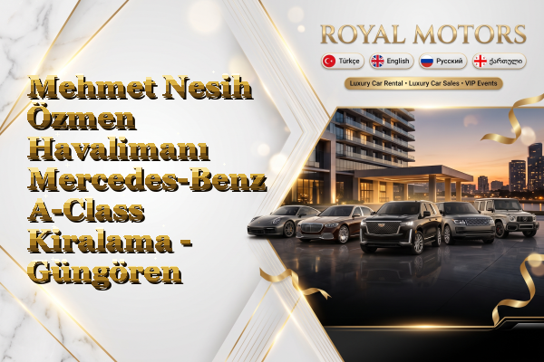 Mehmet Nesih Özmen Havalimanı Mercedes-Benz A-Class Kiralama - Güngören