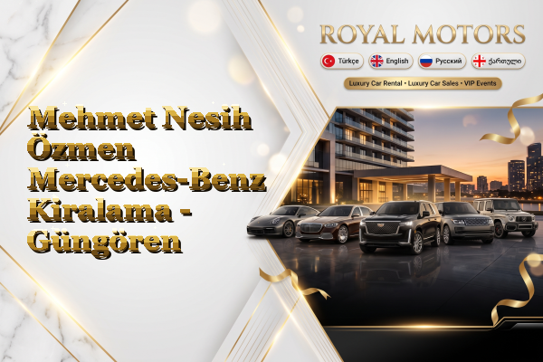 Mehmet Nesih Özmen Mercedes-Benz Kiralama - Güngören