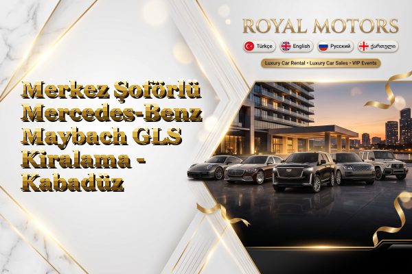 Merkez Şoförlü Mercedes-Benz Maybach GLS Kiralama - Kabadüz