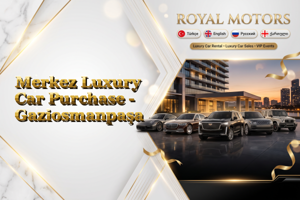 Merkez Luxury Car Purchase - Gaziosmanpaşa