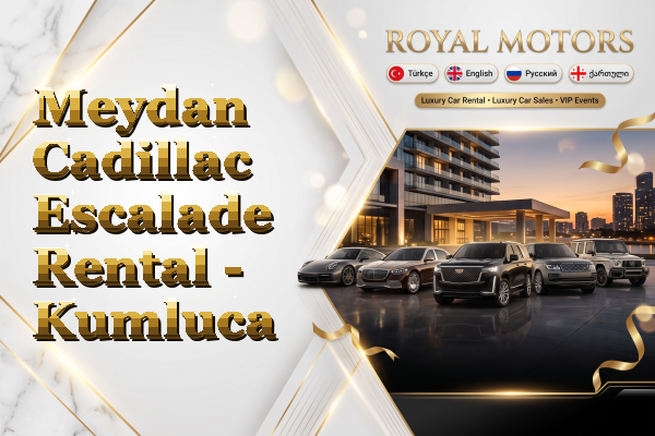 Meydan Cadillac Escalade Rental - Kumluca