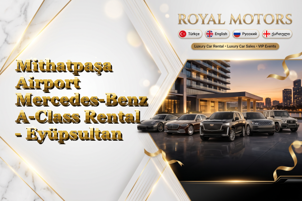 Mithatpaşa Airport Mercedes-Benz A-Class Rental - Eyüpsultan