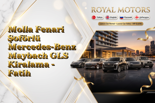 Molla Fenari Şoförlü Mercedes-Benz Maybach GLS Kiralama - Fatih