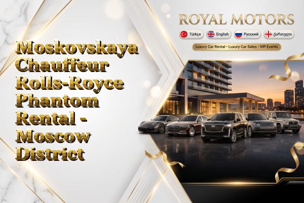 Moskovskaya Chauffeur Rolls-Royce Phantom Rental - Moscow District