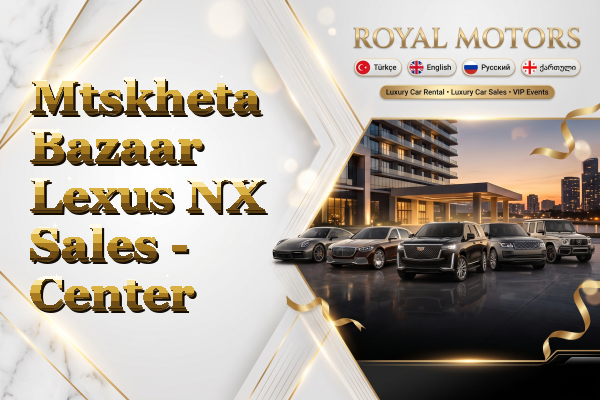Mtskheta Bazaar Lexus NX Sales - Center