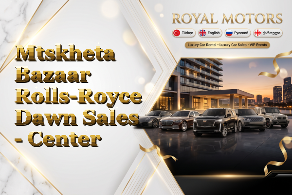 Mtskheta Bazaar Rolls-Royce Dawn Sales - Center
