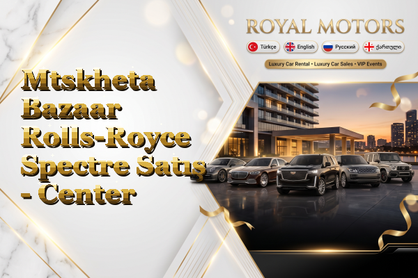 Mtskheta Bazaar Rolls-Royce Spectre Satış - Center