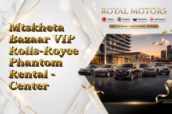 Mtskheta Bazaar VIP Rolls-Royce Phantom Rental - Center