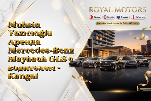 Muhsin Yazıcıoğlu Аренда Mercedes-Benz Maybach GLS с водителем - Kangal