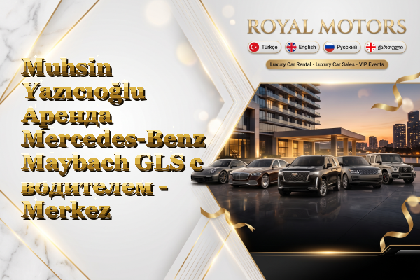 Muhsin Yazıcıoğlu Аренда Mercedes-Benz Maybach GLS с водителем - Merkez