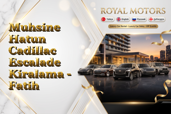 Muhsine Hatun Cadillac Escalade Kiralama - Fatih